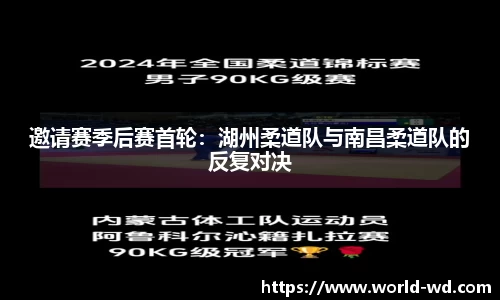 邀请赛季后赛首轮：湖州柔道队与南昌柔道队的反复对决
